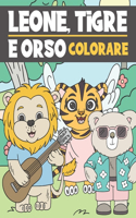 Leone, Tigre E Orso Colorare: Libro da Colorare per Bambini 3-9 Anni - Colorare i Animali Carini e Divertenti
