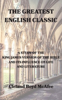 Greatest English Classic, A Study of the King James Version of the Bible and Its Influence on Life and Literature
