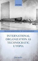 International Organization as Technocratic Utopia