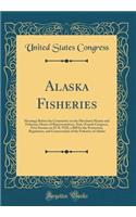 Alaska Fisheries: Hearings Before the Committee on the Merchant Marine and Fisheries, House of Representatives, Sixty-Fourth Congress, First Session on H. R. 9528, a Bill for the Protection, Regulation, and Conservation of the Fisheries of Alaska