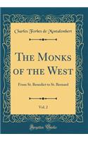 The Monks of the West, Vol. 2: From St. Benedict to St. Bernard (Classic Reprint)
