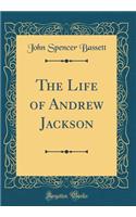 The Life of Andrew Jackson (Classic Reprint)