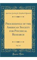 Proceedings of the American Society for Psychical Research, Vol. 15 (Classic Reprint)