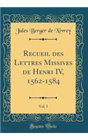 Recueil Des Lettres Missives de Henri IV, 1562-1584, Vol. 1 (Classic Reprint)