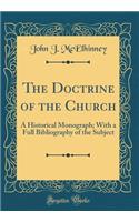 The Doctrine of the Church: A Historical Monograph; With a Full Bibliography of the Subject (Classic Reprint)