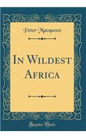 In Wildest Africa (Classic Reprint)