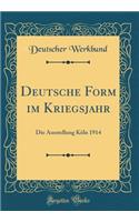 Deutsche Form Im Kriegsjahr: Die Ausstellung Kï¿½ln 1914 (Classic Reprint): Die Ausstellung Kï¿½ln 1914 (Classic Reprint)