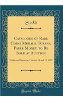 Catalogue of Rare Coins Medals, Tokens, Paper Money, to Be Sold at Auction: Friday and Saturday, October 18 and 19, 1935 (Classic Reprint)