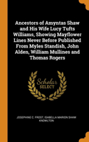 Ancestors of Amyntas Shaw and His Wife Lucy Tufts Williams, Showing Mayflower Lines Never Before Published From Myles Standish, John Alden, William Mullines and Thomas Rogers