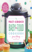 Multi-Cooker Baby Food Cookbook: 100 Easy Recipes for Your Slow Cooker, Pressure Cooker, or Multi-Cooker