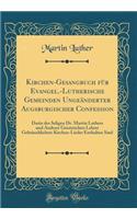 Kirchen-Gesangbuch für Evangel.-Lutherische Gemeinden Ungeänderter Augsburgischer Confession: Darin des Seligen Dr. Martin Luthers und Anderer Geistreichen Lehrer Gebräuchlichste Kirchen-Lieder Enthalten Sind (Classic Reprint)