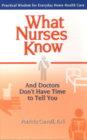 What Nurses Know and Doctors Don't Have Time to Tell You
