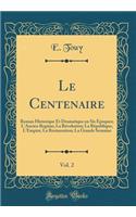 Le Centenaire, Vol. 2: Roman Historique Et Dramatique en Six Époques; L'Ancien Regime; La Révolution; La République; L'Empire; La Restauration; La Grande Semaine (Classic Reprint)