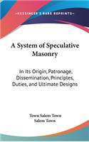 A System of Speculative Masonry: In Its Origin, Patronage, Dissemination, Principles, Duties, and Ultimate Designs
