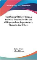 Dyeing Of Paper Pulp; A Practical Treatise For The Use Of Papermakers, Paperstainers, Students And Others