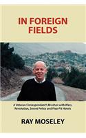 In Foreign Fields: A Veteran Correspondent's Brushes with Wars, Revolution, Secret Police and Flea-Pit Hotels