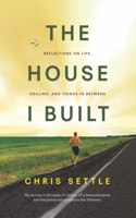 House I Built: Reflections on life, healing, and things in between