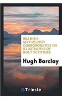 Heathen Mythology Corroborative or Illustrative of Holy Scripture