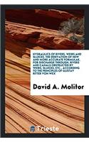 Hydraulics of Rivers, Weirs and Sluices. the Derivation of New and More Accurate Formulae, for Discharge Through, Rivers and Canals Obstructed by Weirs, Sluices, Etc., According to the Principles of Gustav Ritter Von Wex
