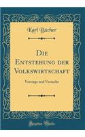 Die Entstehung Der Volkswirtschaft: Vortrage Und Versuche (Classic Reprint)