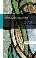 Practical Building Conservation: Glass and Glazing: Glass &amp; Glazing