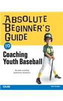 Absolute Beginner's Guide to Coaching Youth Baseball