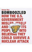 Bomboozled: How the U.S. Government Misled Itself and Its People into Believing They Could Survive a Nuclear Attack
