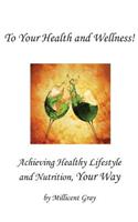 To Your Health and Wellness! Achieving Healthy Lifestyle and Nutrition, Your Way