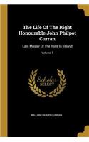 The Life Of The Right Honourable John Philpot Curran: Late Master Of The Rolls In Ireland; Volume 1