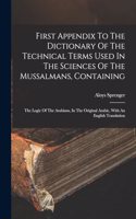 First Appendix To The Dictionary Of The Technical Terms Used In The Sciences Of The Mussalmans, Containing: The Logic Of The Arabians, In The Original Arabic, With An English Translation