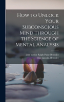 How to Unlock Your Subconscious Mind Through the Science of Mental Analysis