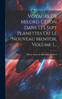 Voyages De Milord Céton Dans Les Sept Planettes Ou Le Nouveau Mentor, Volume 1...