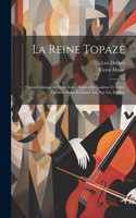 reine Topaze; opéra comique en trois actes. Paroles de Lockroy et Battu. Partition piano et chant arr. par Léo Delibes