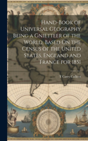 Hand-Book of Universal Geography Being a Gnietteer of the World, Based On the Census of the United States, England and France for 1851