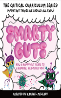 Smarty Guts: How a Happy Gut Leads to a Happier, Healthier You!(The Critical Curriculum Series: Important Things We Should All Know)