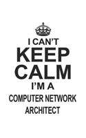 I Can't Keep Calm I'm A Computer Network Architect