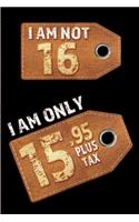 I am not 16 I am only 15.95 plus tax: Blank Lined 6x9 Funny Journal / Notebook as a Perfect Birthday Party Gag Gift for the 16 year old. Great gift for Holidays like Christmas, Father's 