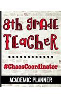 8th Grade Teacher #ChaosCoordinator - Academic Planner: Ultimate Eighth Grade Teacher Planner Chaos Coordinator Cover Design - Get Organized & Keep Important Class Information All In One Place - Lesson Pl