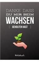 Danke Dass Du Mir Beim Wachsen Geholfen Hast Notizbuch: A5 Notizbuch punktiert als Geschenk - für die Erzieherin - Lehrerin - Lehrer - Tagesmutter - Mama - Papa - Geschwister - Abschiedsgeschenk Kindergar