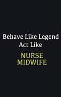 Behave like Legend Act Like Nurse Midwife