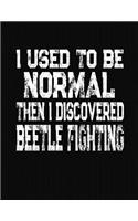 I Used To Be Normal Then I Discovered Beetle Fighting
