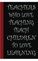 Teachers who love teaching teach children to love learning