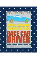 When I Grow Up I Want to be a RACE CAR DRIVER