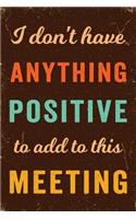I Don't Have Anything Positive to Add to This Meeting Notebook Vintage: Funny Wide-Ruled Notepad for Coworkers