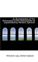 An Examination of the Philosophy of the Unknowable as Expounded by Herbert Spencer