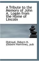 A Tribute to the Memory of John A. Logan from the Home of Lincoln