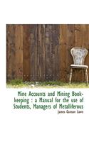 Mine Accounts and Mining Book-Keeping: A Manual for the Use of Students, Managers of Metalliferous