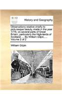 Observations Relative Chiefly to Picturesque Beauty, Made in the Year 1776, on Several Parts of Great Britain; Particularly the High-Lands of Scotland. ... by William Gilpin, ... Volume 2 of 2