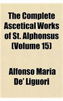 The Complete Ascetical Works of St. Alphonsus (Volume 15)