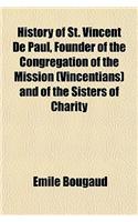 History of St. Vincent de Paul, Founder of the Congregation of the Mission (Vincentians) and of the Sisters of Charity